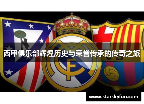 西甲俱乐部辉煌历史与荣誉传承的传奇之旅