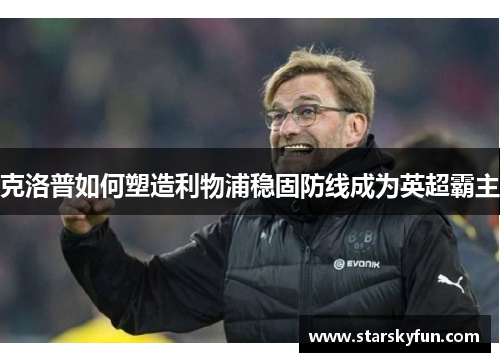 克洛普如何塑造利物浦稳固防线成为英超霸主