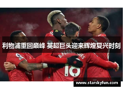 利物浦重回巅峰 英超巨头迎来辉煌复兴时刻