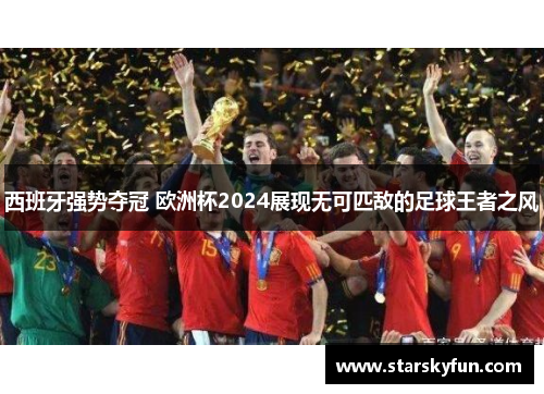 西班牙强势夺冠 欧洲杯2024展现无可匹敌的足球王者之风