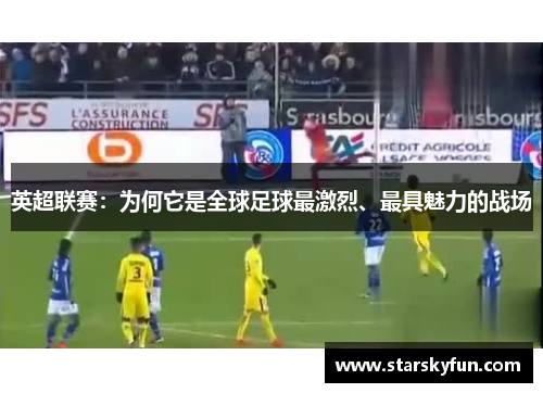 英超联赛：为何它是全球足球最激烈、最具魅力的战场