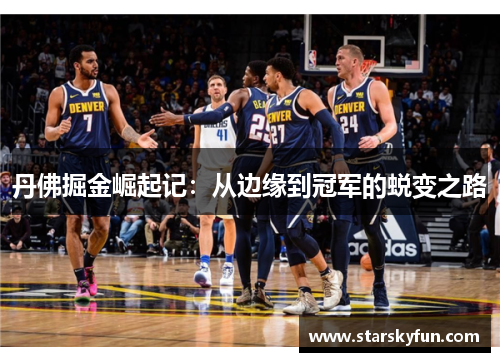 丹佛掘金崛起记：从边缘到冠军的蜕变之路