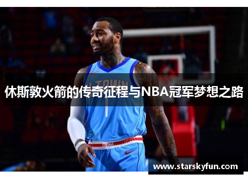 休斯敦火箭的传奇征程与NBA冠军梦想之路