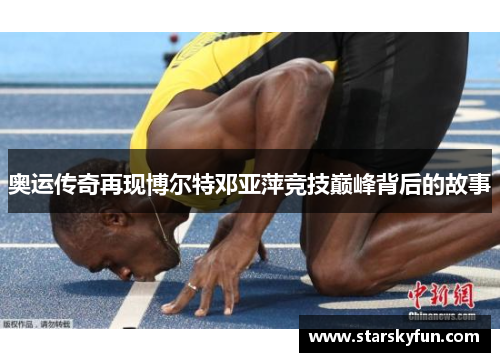奥运传奇再现博尔特邓亚萍竞技巅峰背后的故事